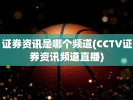 证券资讯是哪个频道(CCTV证券资讯频道直播)