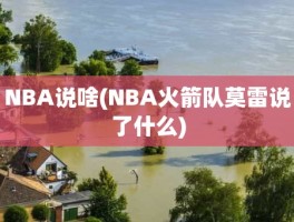 NBA说啥(NBA火箭队莫雷说了什么)