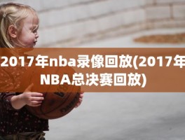 2017年nba录像回放(2017年NBA总决赛回放)