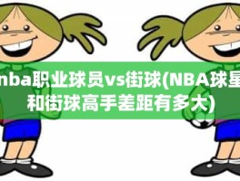 nba职业球员vs街球(NBA球星和街球高手差距有多大)