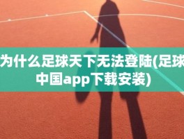 为什么足球天下无法登陆(足球中国app下载安装)