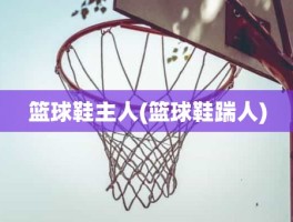 篮球鞋主人(篮球鞋踹人)
