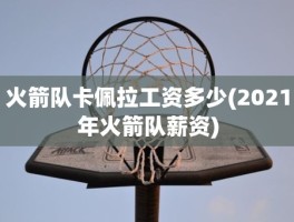 火箭队卡佩拉工资多少(2021年火箭队薪资)