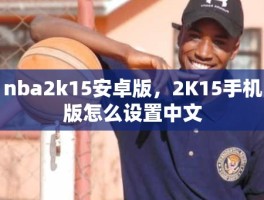 nba2k15安卓版，2K15手机版怎么设置中文