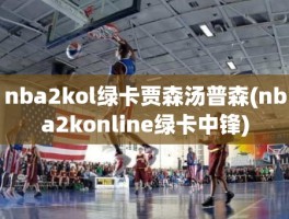 nba2kol绿卡贾森汤普森(nba2konline绿卡中锋)