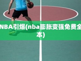 NBA引爆(nba膨胀变强免费全本)