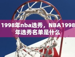 1998年nba选秀，NBA1998年选秀名单是什么