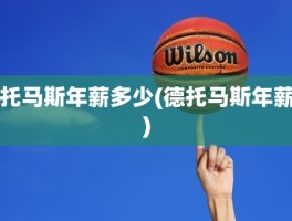 托马斯年薪多少(德托马斯年薪)