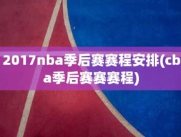 2017nba季后赛赛程安排(cba季后赛赛赛程)