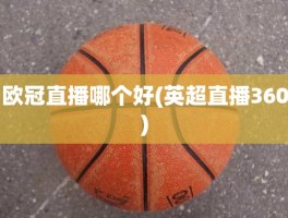 欧冠直播哪个好(英超直播360)