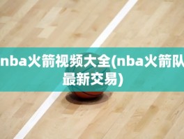 nba火箭视频大全(nba火箭队最新交易)