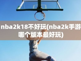 nba2k18不好玩(nba2k手游哪个版本最好玩)