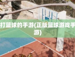 打篮球的手游(正版篮球游戏手游)