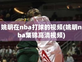 姚明在nba打球的视频(姚明nba集锦高清视频)