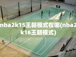 nba2k15王朝模式在哪(nba2k16王朝模式)