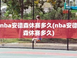 nba安德森休赛多久(nba安德森休赛多久)