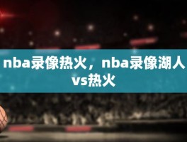 nba录像热火，nba录像湖人vs热火