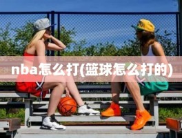 nba怎么打(篮球怎么打的)