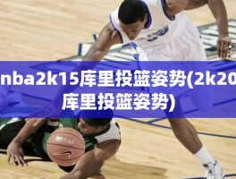 nba2k15库里投篮姿势(2k20库里投篮姿势)