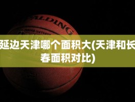 延边天津哪个面积大(天津和长春面积对比)