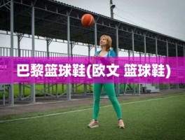 巴黎篮球鞋(欧文 篮球鞋)