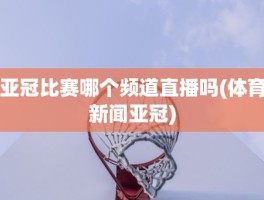 亚冠比赛哪个频道直播吗(体育新闻亚冠)