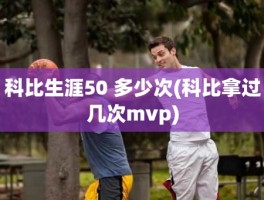 科比生涯50 多少次(科比拿过几次mvp)