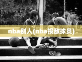 nba别人(nba投敌球员)