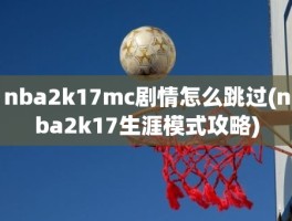 nba2k17mc剧情怎么跳过(nba2k17生涯模式攻略)