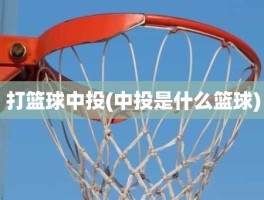 打篮球中投(中投是什么篮球)