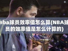 nba球员效率值怎么算(NBA球员的效率值是怎么计算的)