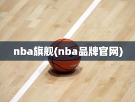 nba旗舰(nba品牌官网)