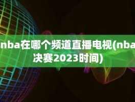 nba在哪个频道直播电视(nba决赛2023时间)