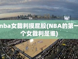 nba女裁判摸屁股(NBA的第一个女裁判是谁)