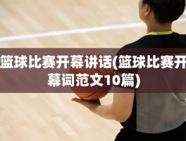 篮球比赛开幕讲话(篮球比赛开幕词范文10篇)