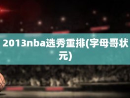 2013nba选秀重排(字母哥状元)