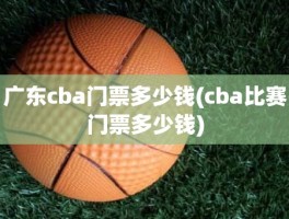 广东cba门票多少钱(cba比赛门票多少钱)