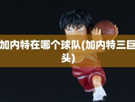 加内特在哪个球队(加内特三巨头)