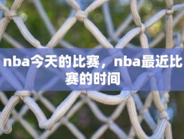 nba今天的比赛，nba最近比赛的时间