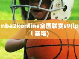 nba2konline全国联赛s9(lpl 赛程)