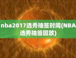 nba2017选秀抽签时间(NBA选秀抽签回放)