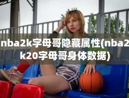 nba2k字母哥隐藏属性(nba2k20字母哥身体数据)