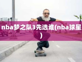 nba梦之队3先选谁(nba球星)