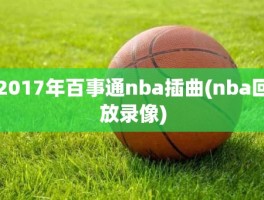 2017年百事通nba插曲(nba回放录像)