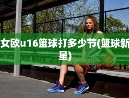 女欧u16篮球打多少节(篮球新星)