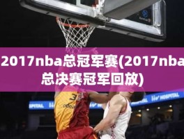 2017nba总冠军赛(2017nba总决赛冠军回放)