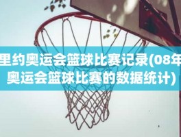 里约奥运会篮球比赛记录(08年奥运会篮球比赛的数据统计)