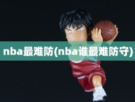 nba最难防(nba谁最难防守)