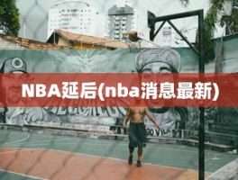 NBA延后(nba消息最新)