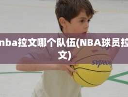 nba拉文哪个队伍(NBA球员拉文)